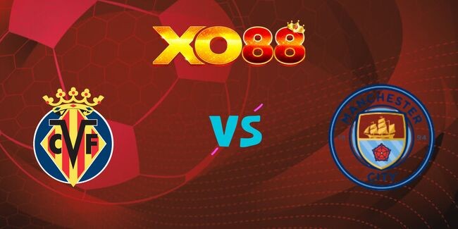 XO88 Nhận định soi kèo Villarreal vs Man City, 02h00 ngày 22/10/2025