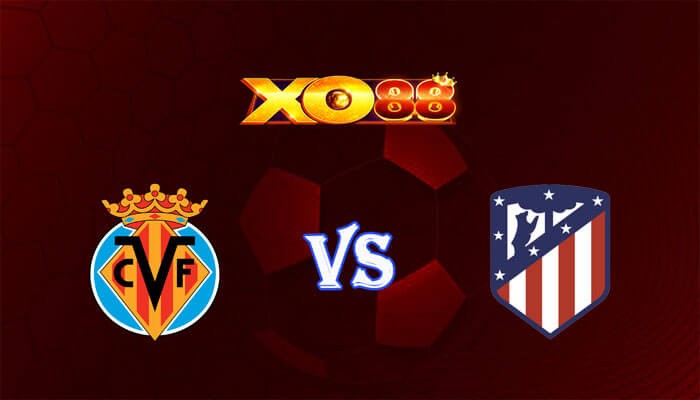 XO88 Nhận định soi kèo Villarreal vs Atletico Madrid 02h00 ngày 02/04/2024 VĐQG Tây Ban Nha