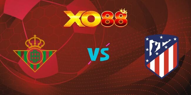 XO88 Nhận định soi kèo Real Betis vs Atletico Madrid, 03h00 ngày 28/10/2025