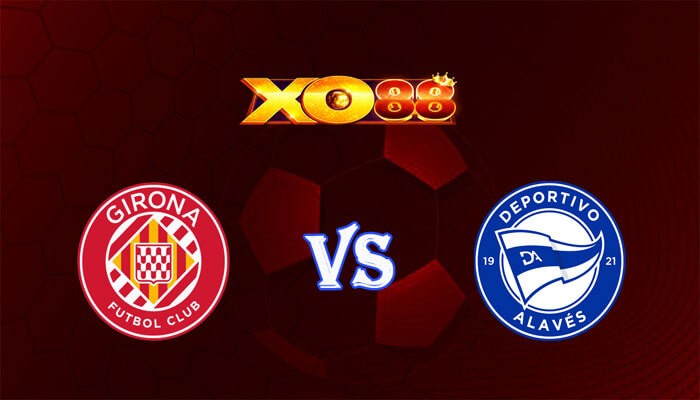 XO88 Nhận định soi kèo Girona vs Alaves 03h00 ngày 19/12/2023 VĐQG Tây Ban Nha