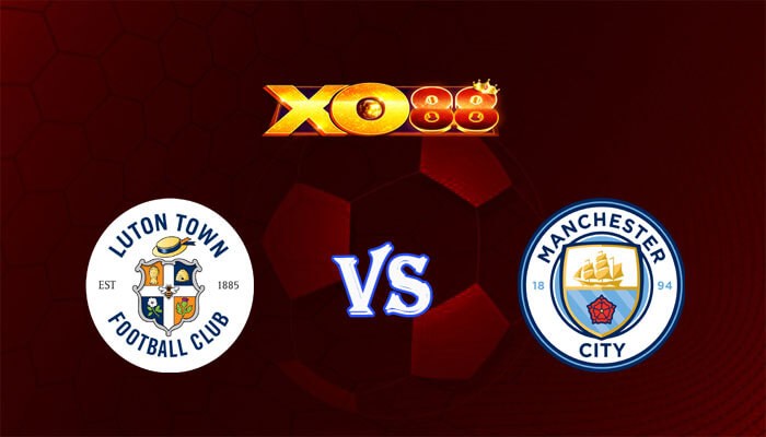 XO88 Nhận định soi kèo Luton vs Manchester City 21h00 ngày 10/12/2023 Ngoại Hạng Anh