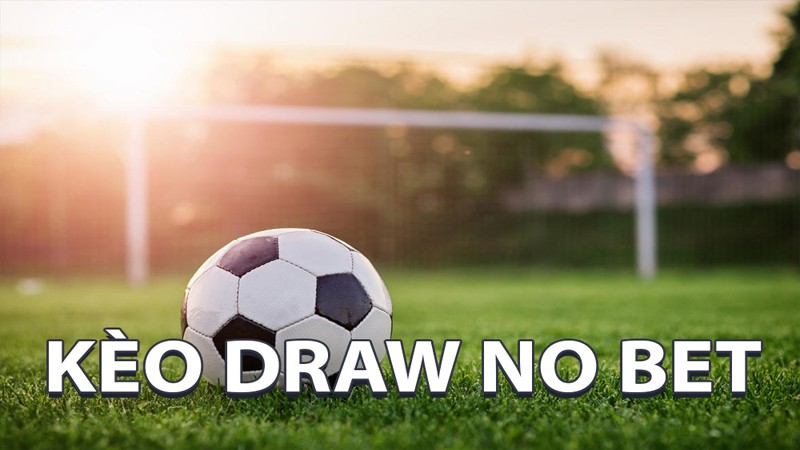 XO88 Kèo Draw no bet là gì? Cách chơi kèo Draw no bet hay nhất
