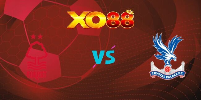XO88 Nhận định soi kèo Nottingham Forest vs Crystal Palace, 02h00 ngày 22/10/2024